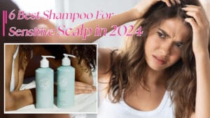 6 Best Shampoos For Sensitive Scalp in 2024