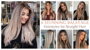 6 Stunning Balayage Hairstyles for Straight Hair