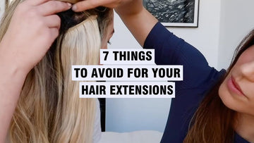 7 Things To Avoid For Your Hair Extensions