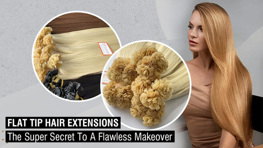 Flat Tip Hair Extensions: The Super Secret To A Flawless Makeover