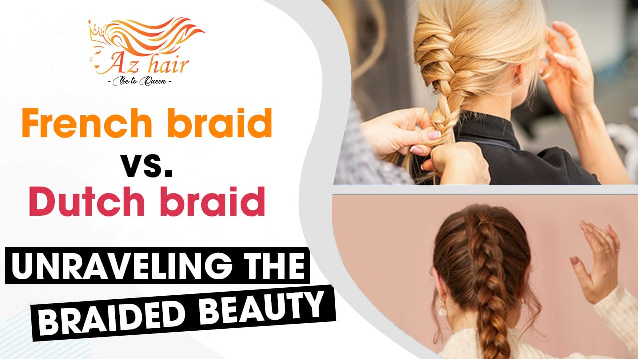 Dutch Braid Vs.French Braid: Unraveling The Braided Beauty – AZ Hair ...
