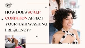 How Does Scalp Condition Affect Your Hair Washing Frequency?