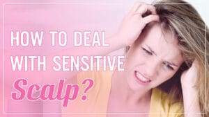 How To Deal With Sensitive Scalp?
