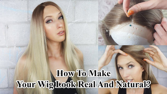 How To Make Your Wig Look Real And Natural?