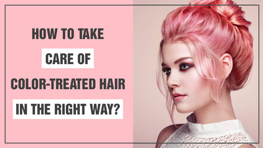 How To Take Care of Color-Treated Hair in The Right Way?