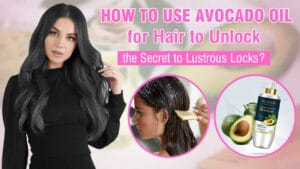 How To Use Avocado Oil for Hair to Unlock the Secret to Lustrous Locks?