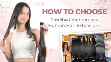 How to Choose the Best Vietnamese Hair Extensions