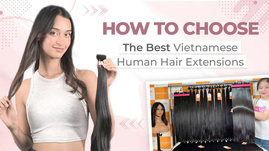 How to Choose the Best Vietnamese Hair Extensions