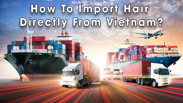 How To Import Hair Directly From Vietnam?