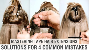 Mastering Tape Hair Extensions: Solutions for 4 Common Mistakes