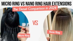 Micro Ring vs Nano Ring Hair Extensions: Detailed Comparison 2024