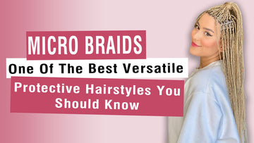 Micro Braids: One Of The Best Versatile Protective Hairstyles You Should Know