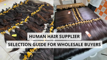 Human Hair Supplier Selection Guide for Wholesale Buyers