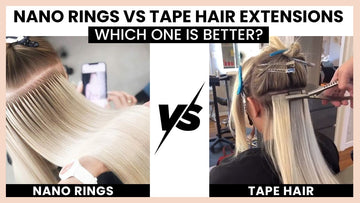 Nano Rings vs Tape Hair Extensions: Which One is Better?
