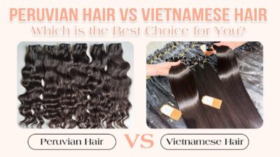 Peruvian Hair vs Vietnamese Hair: Which is the Best Choice for You?