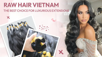 Raw Hair Vietnam – The Best Choice for Luxurious Extensions