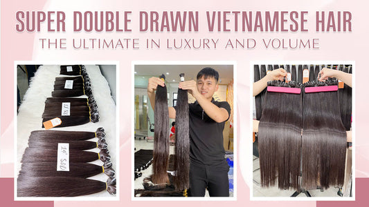Super Double Drawn Vietnamese Hair: The Ultimate in Luxury and Volume