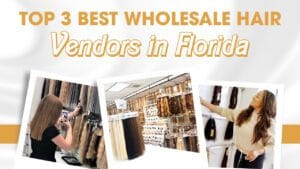 Top 3 Best Wholesale Hair Vendors in Florida 2024