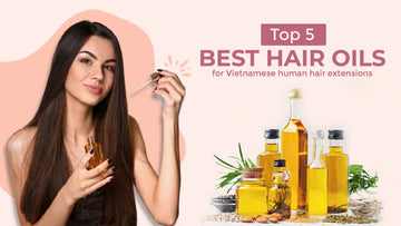 Top 5 Best Hair Oils for Vietnamese Human Hair Extensions: Complete Care Guide