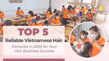 Top 5 Reliable Vietnamese Hair Factories in 2025 for Your Hair Business Success