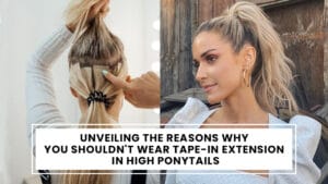 Why You Shouldn’t Wear Tape-in Extensions in High Ponytails?