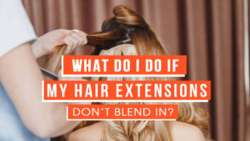 What Do I Do If My Hair Extensions Don’t Blend In?