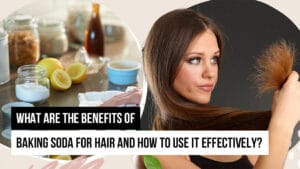 What are The Benefits of Baking Soda for Hair and How To Use It Effectively?