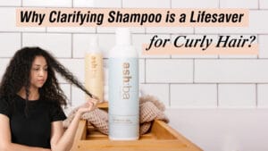 Why Clarifying Shampoo is a Lifesaver for Curly Hair?