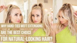 Why Hand-Tied Weft Extensions Are the Best Choice for Natural-Looking Hair?