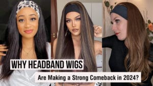 Why Headband Wigs Are Making a Strong Comeback in 2024?