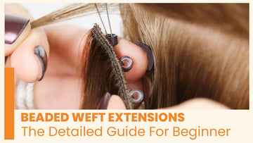 Beaded Weft Extensions: The Detailed Guide For Beginners