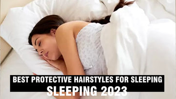Best Protective Hairstyles For Sleeping 2023
