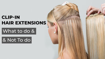Clip in Hair Extensions: What To Do & Not To Do