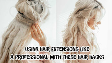Using Hair Extensions Like A Professional With These Hacks