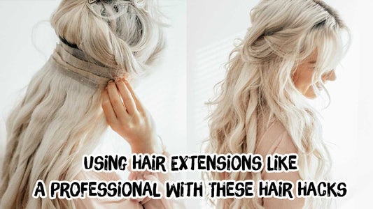 Using Hair Extensions Like A Professional With These Hacks