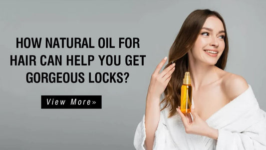 How Natural Oil for Hair Can Help You Get Gorgeous Locks?