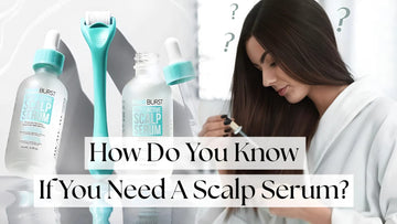 How Do You Know If You Need A Scalp Serum?