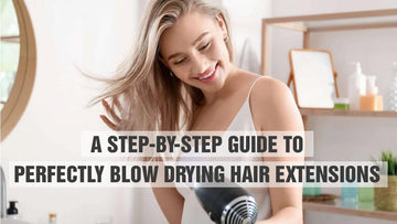 A Step-by-Step Guide To Perfectly Blow Drying Hair Extensions