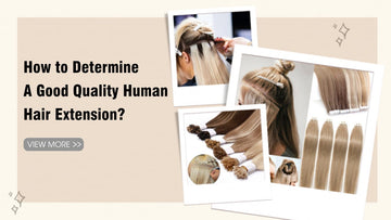 How to Determine A Good Quality Human Hair Extension?