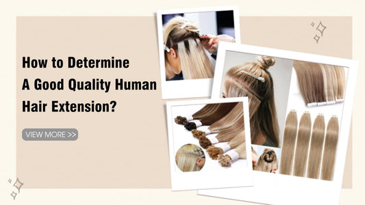 How to Determine A Good Quality Human Hair Extension?