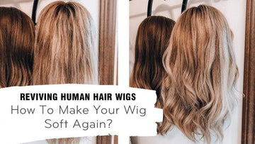 Reviving Human Hair Wigs: How To Make Your Wig Soft Again?