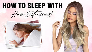 How To Sleep With Hair Extensions?
