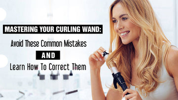 Mastering Your Curling Wand: Avoid These Common Mistakes and Learn How To Correct Them