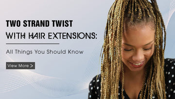 Two Strand Twist With Hair Extensions: All Things You Should Know