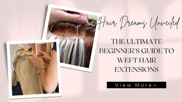 The Ultimate Beginner’s Guide to Weft Hair Extensions