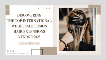 Discovering the Top International Wholesale Fusion Hair Extensions Vendor 2023